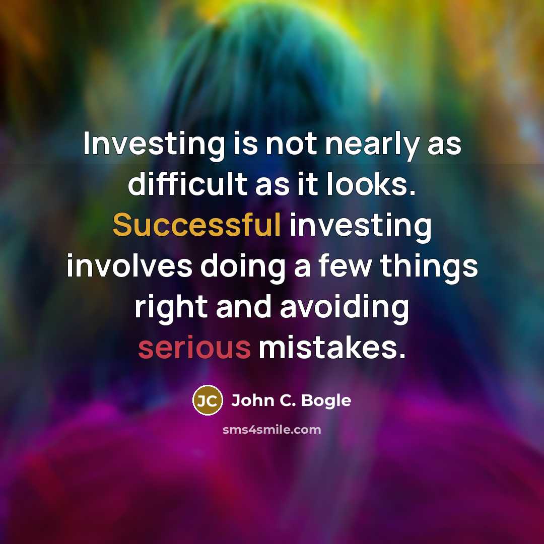 “Investing is not nearly as difficult as it looks. Successful investing involves doing a few things right and avoiding serious mistakes.” quote by John C. Bogle