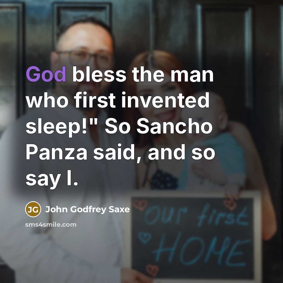“God bless the man who first invented sleep!" So Sancho Panza said, and so say I.” quote by John Godfrey Saxe