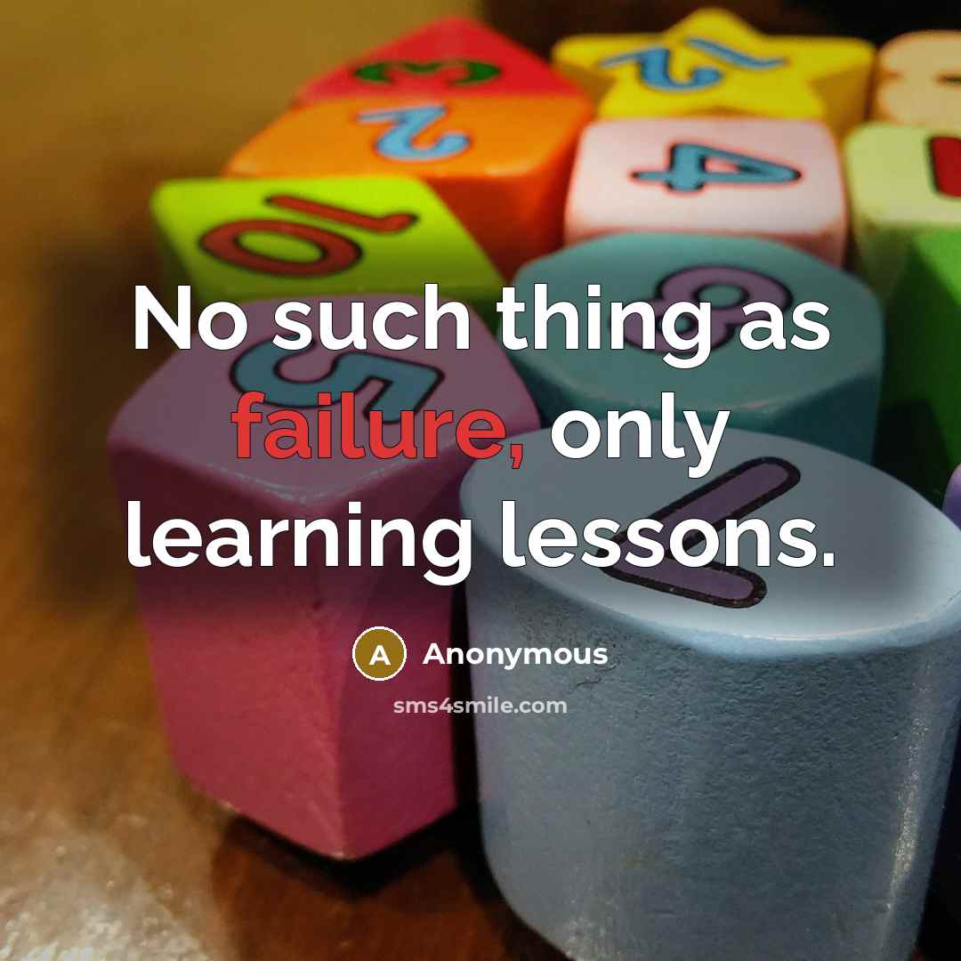 “No such thing as failure, only learning lessons.” quote by Anonymous