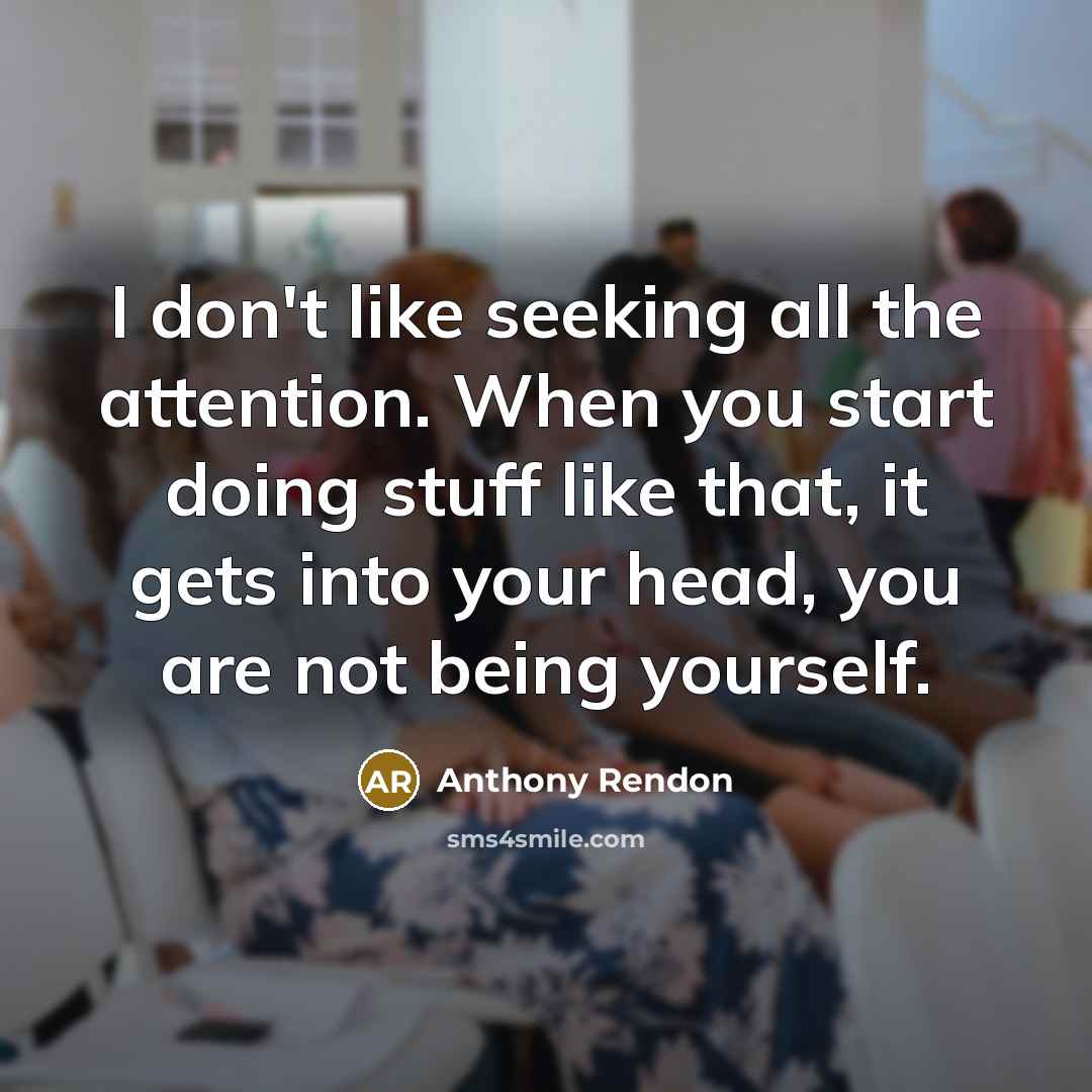 “I don't like seeking all the attention. When you start doing stuff like that, it gets into your head, you are not being yourself.” quote by Anthony Rendon