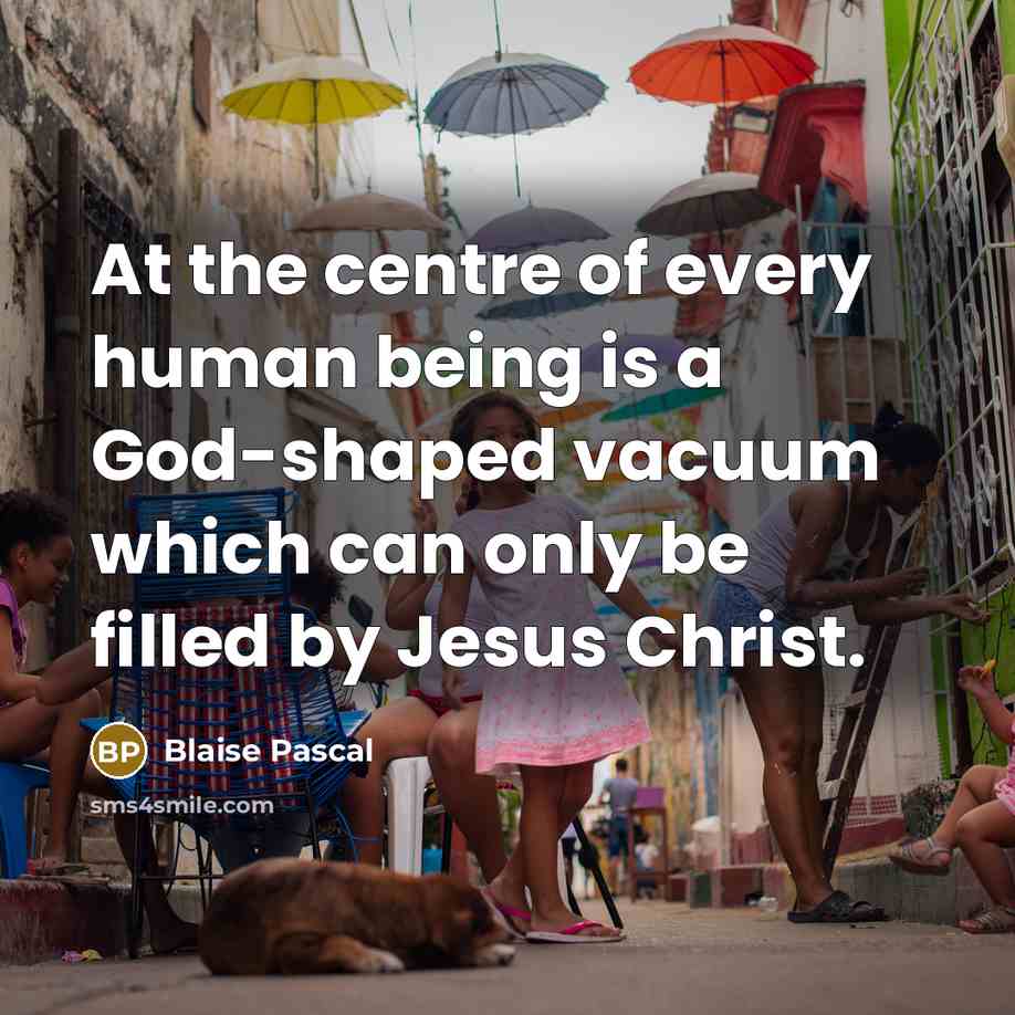 “At the centre of every human being is a God-shaped vacuum which can only be filled by Jesus Christ.” quote by Blaise Pascal