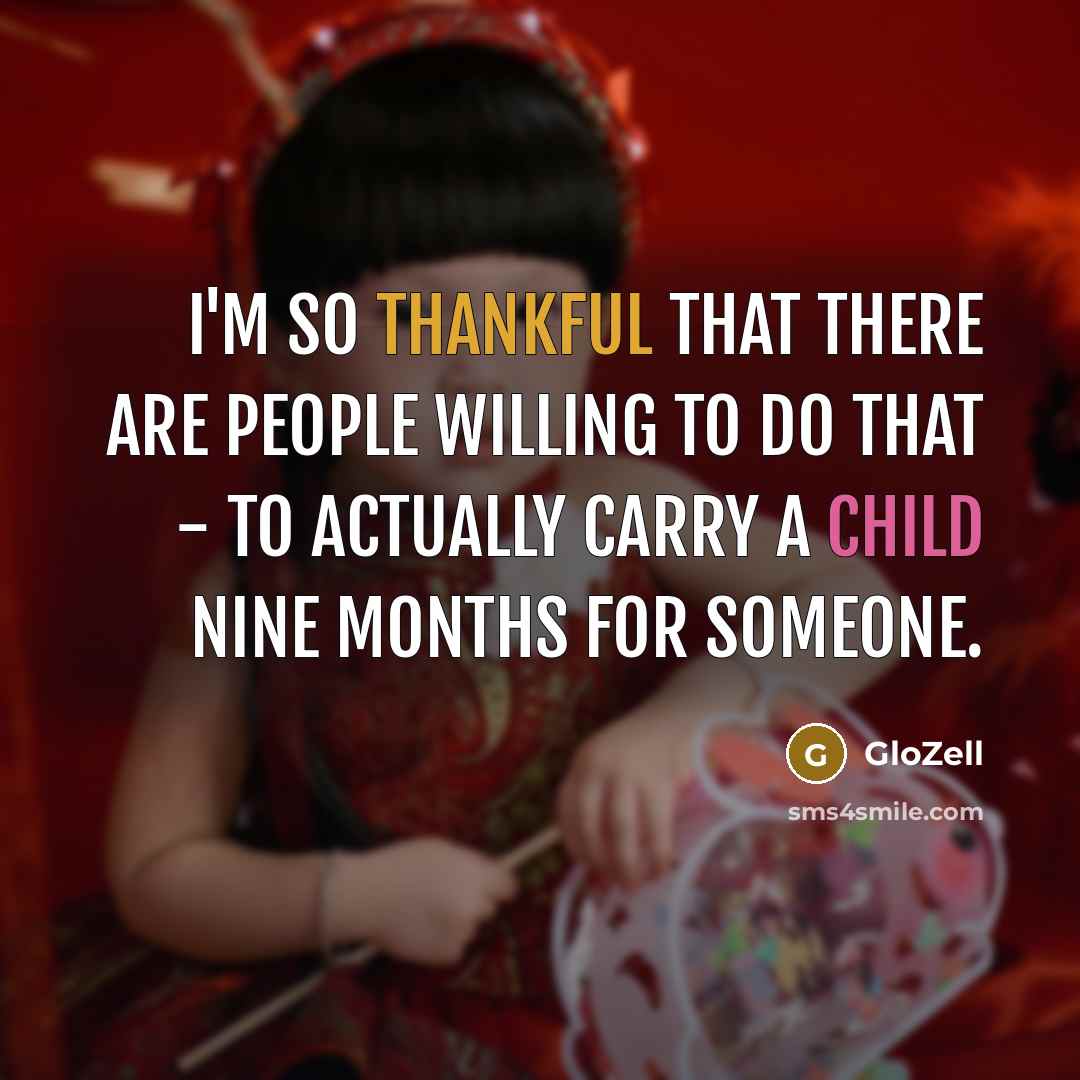 “I'm so thankful that there are people willing to do that - to actually carry a child nine months for someone.” quote by GloZell