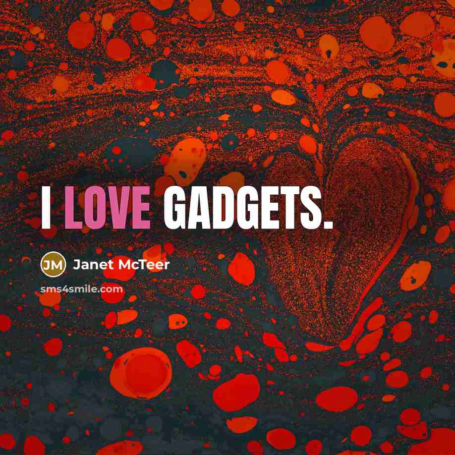 “I love gadgets.” quote by Janet McTeer