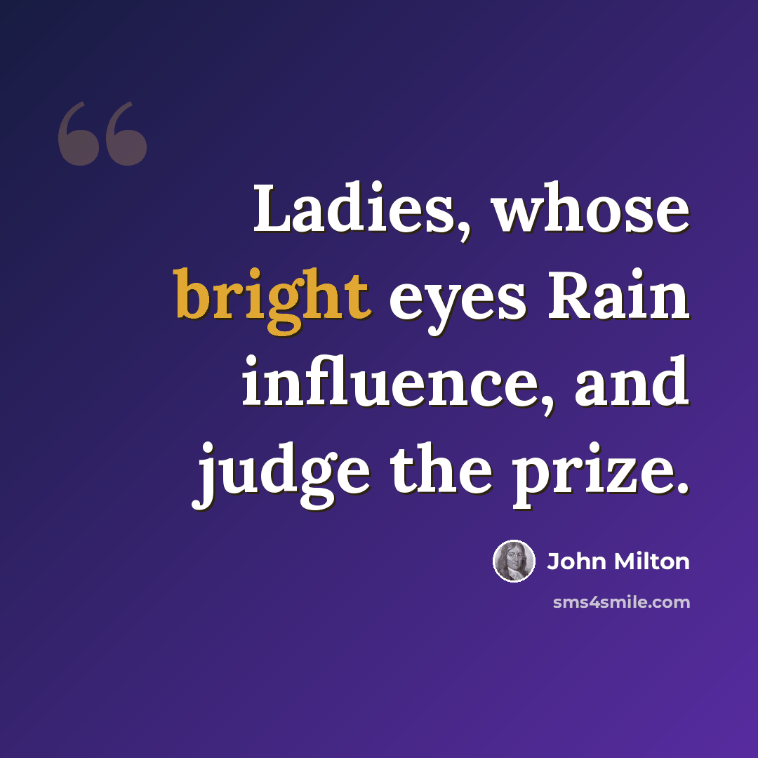 “Ladies, whose bright eyes Rain influence, and judge the prize.” quote by John Milton