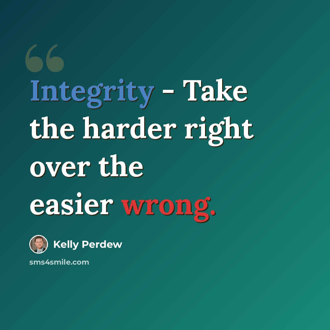 “Integrity - Take the harder right over the easier wrong.” quote by Kelly Perdew