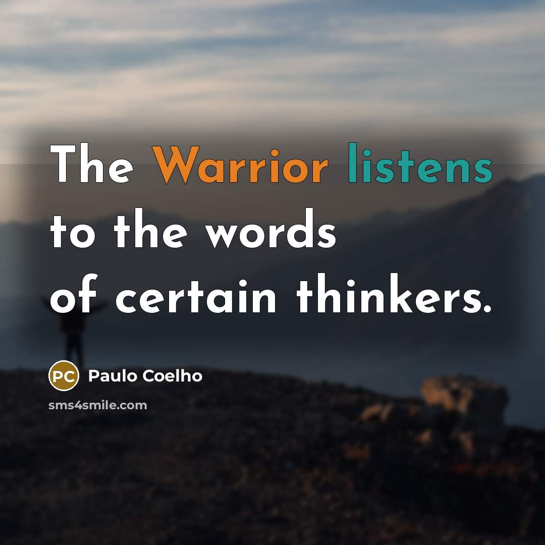 “The Warrior listens to the words of certain thinkers.” quote by Paulo Coelho