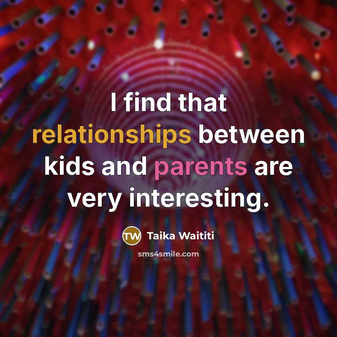 “I find that relationships between kids and parents are very interesting.” quote by Taika Waititi