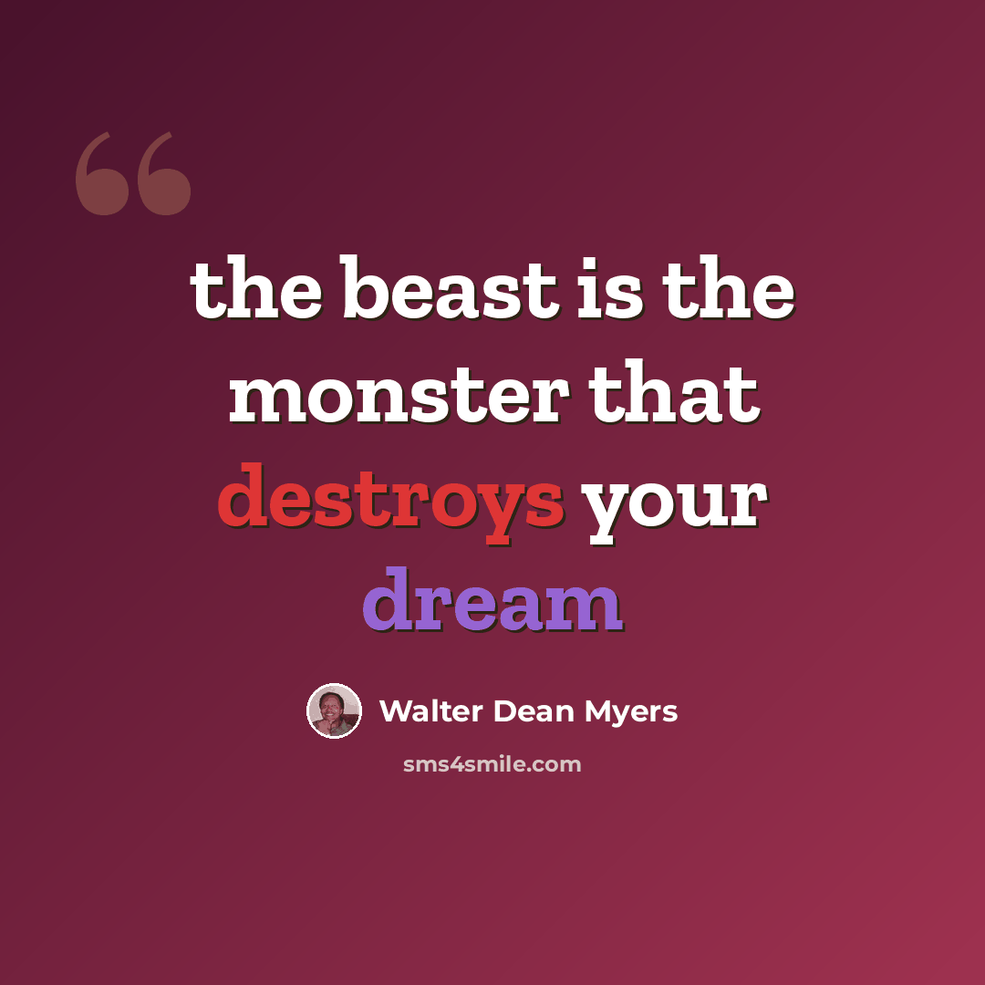 “the beast is the monster that destroys your dream” quote by Walter Dean Myers