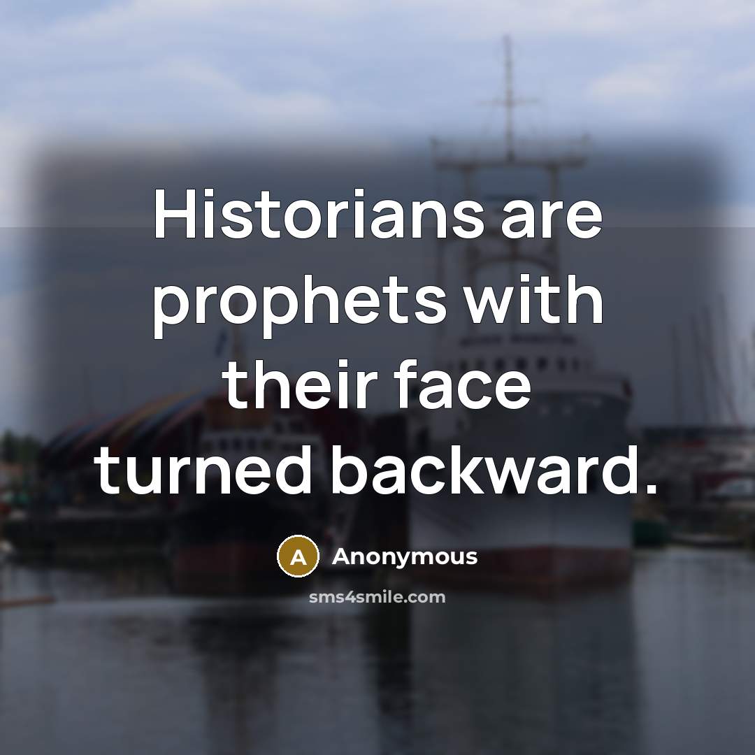 “Historians are prophets with their face turned backward.” quote by Anonymous