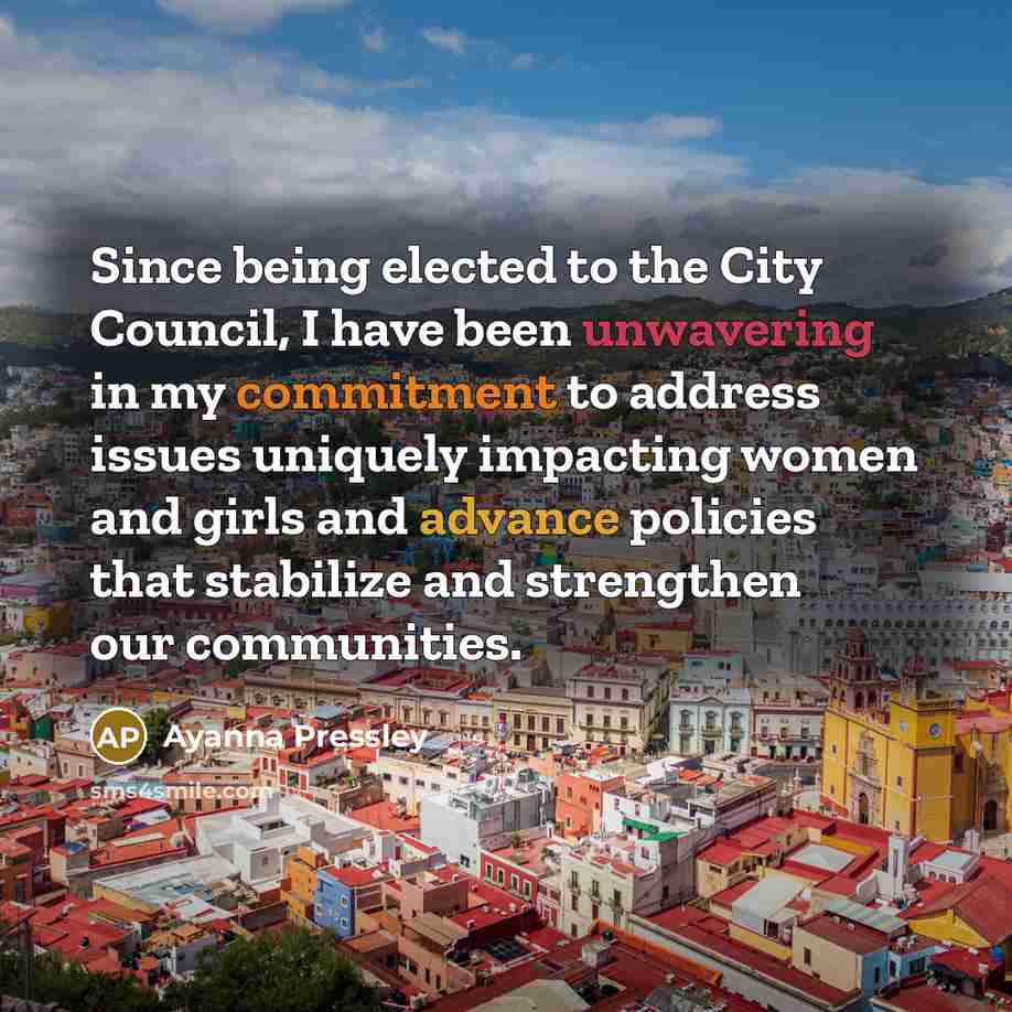 “Since being elected to the City Council, I have been unwavering in my commitment to address issues uniquely impacting women and girls and advance policies that stabilize and strengthen our communities.” quote by Ayanna Pressley