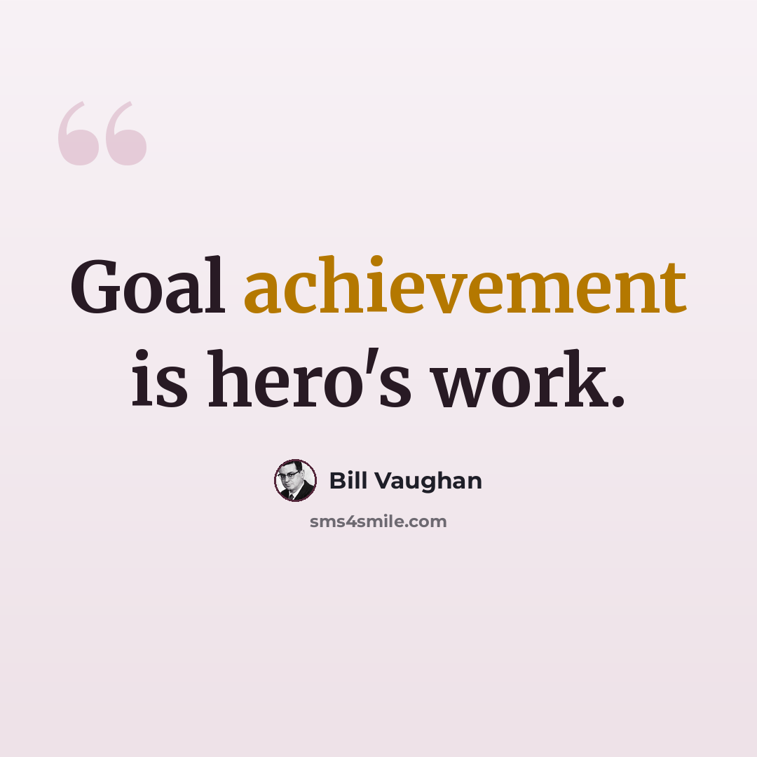 “Goal achievement is hero's work.” quote by Bill Vaughan