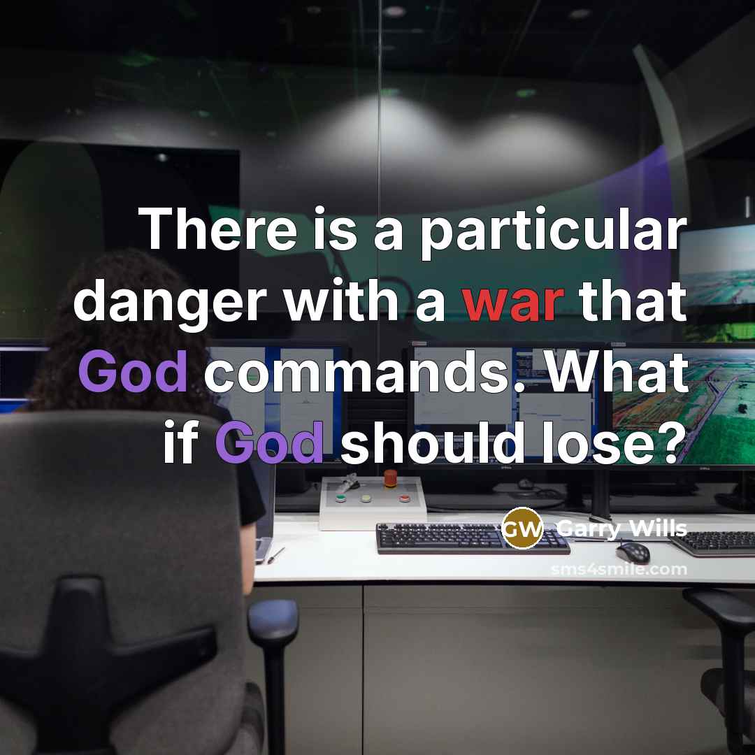 “There is a particular danger with a war that God commands. What if God should lose?” quote by Garry Wills
