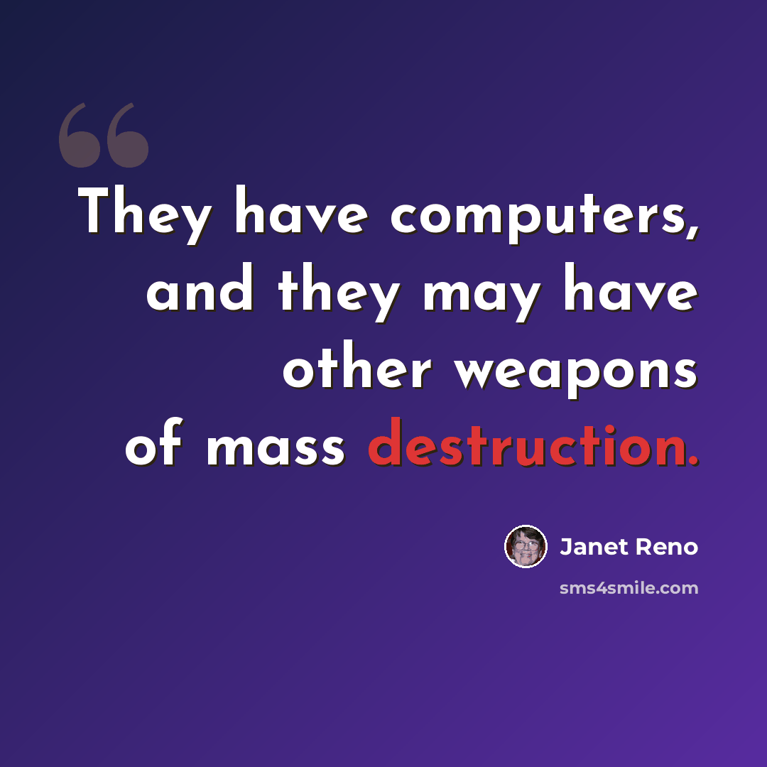 “They have computers, and they may have other weapons of mass destruction.” quote by Janet Reno