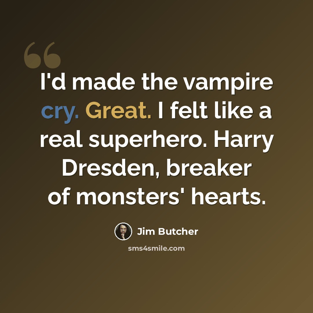 “I'd made the vampire cry. Great. I felt like a real superhero. Harry Dresden, breaker of monsters' hearts.” quote by Jim Butcher