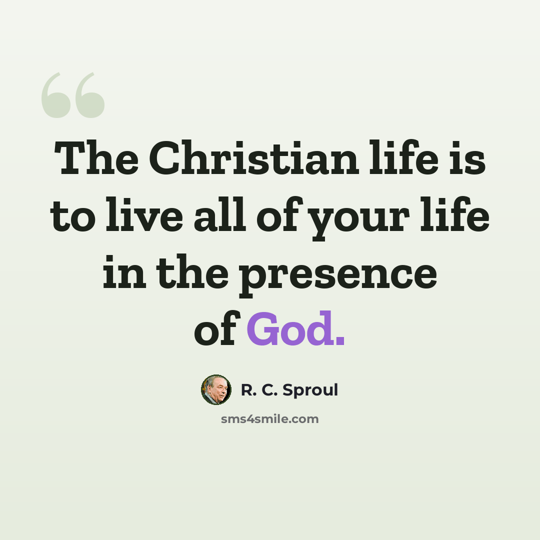 “The Christian life is to live all of your life in the presence of God.” quote by R. C. Sproul