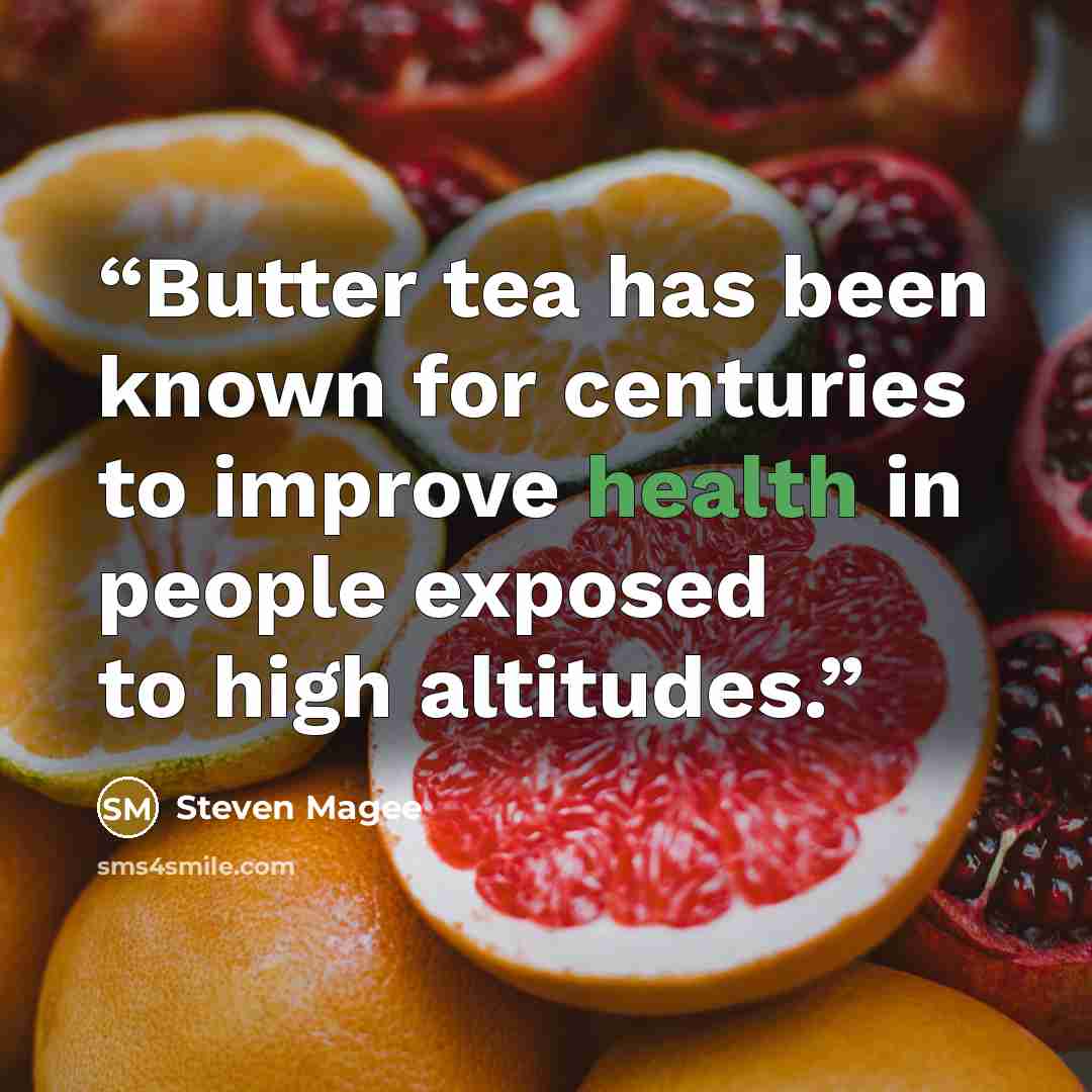 “Butter tea has been known for centuries to improve health in people exposed to high altitudes.” quote by Steven Magee