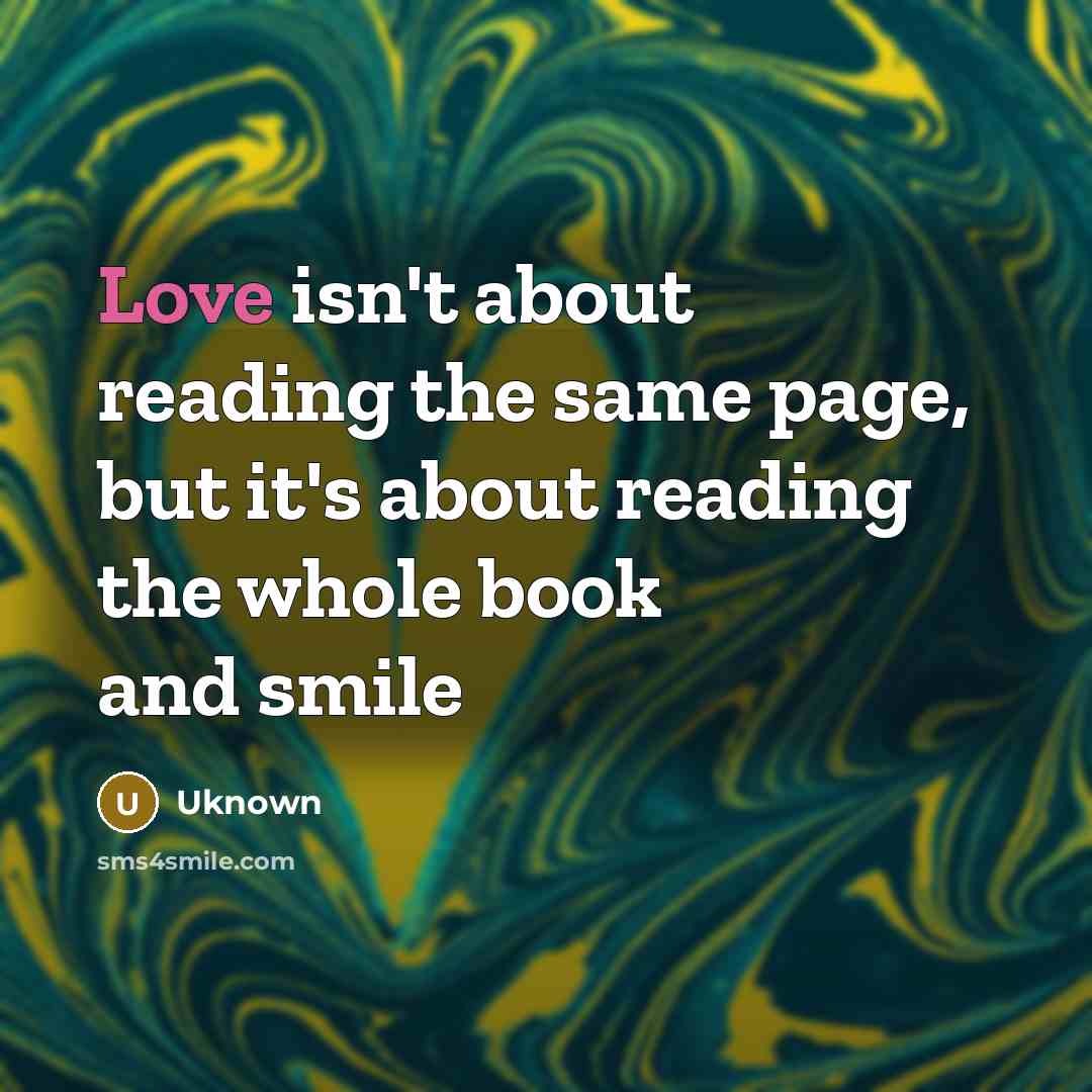 “Love isn't about reading the same page, but it's about reading the whole book and smile” quote by Uknown