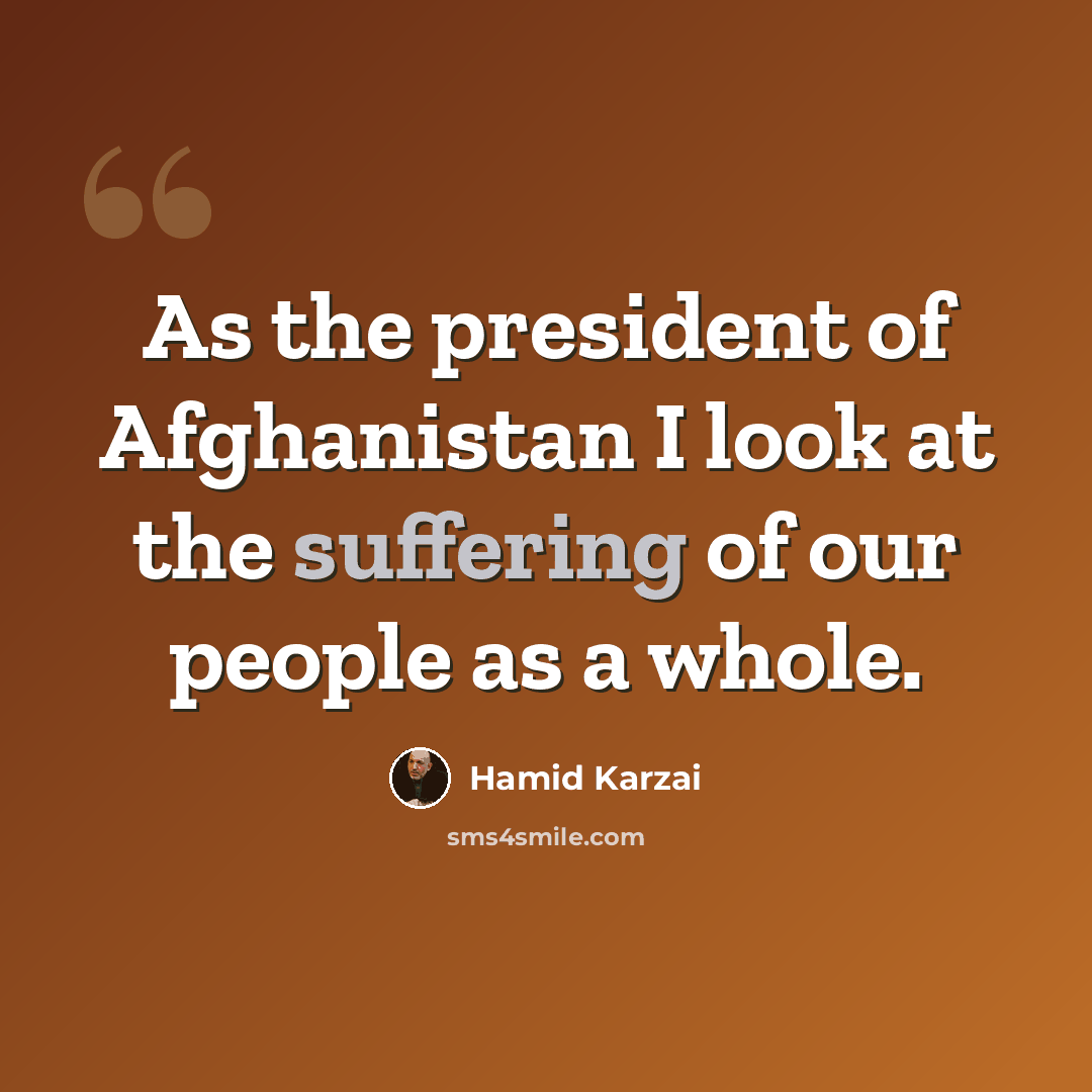 “As the president of Afghanistan I look at the suffering of our people as a whole.” quote by Hamid Karzai