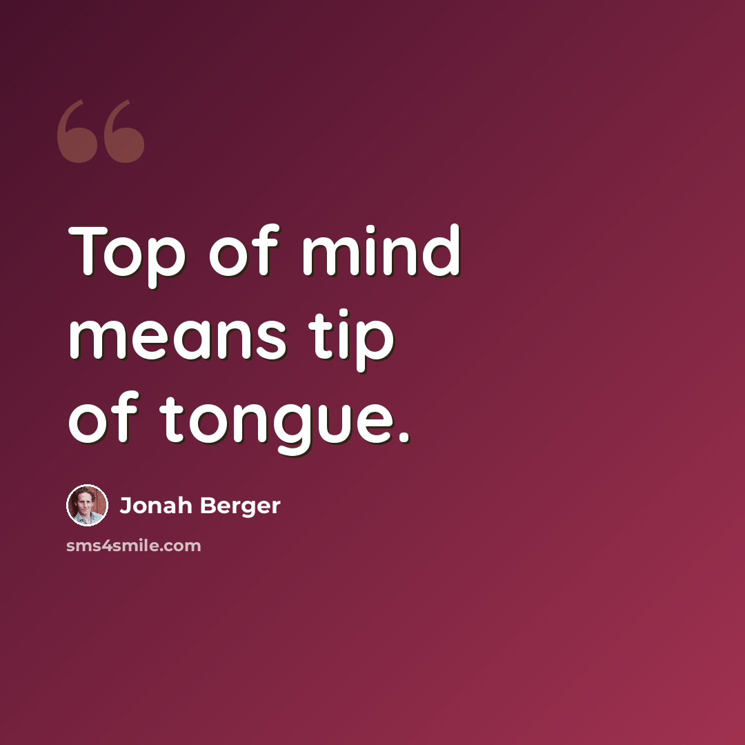 “Top of mind means tip of tongue.” quote by Jonah Berger