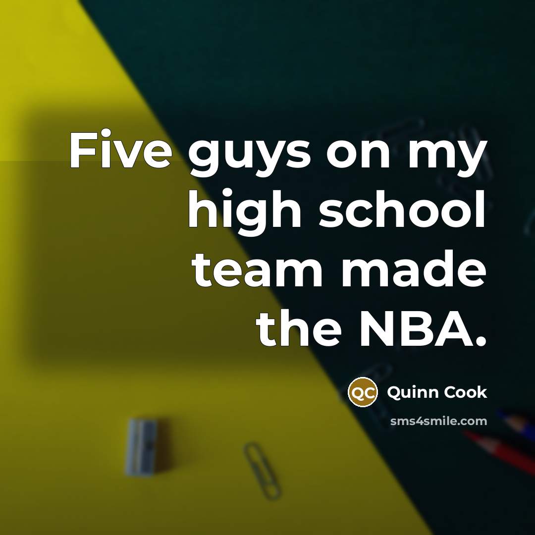 “Five guys on my high school team made the NBA.” quote by Quinn Cook