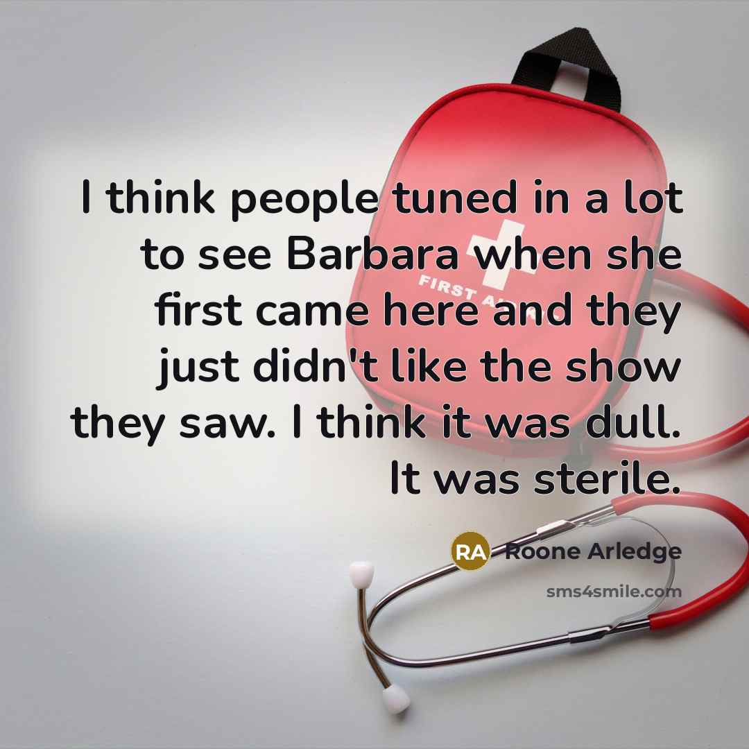 “I think people tuned in a lot to see Barbara when she first came here and they just didn't like the show they saw. I think it was dull. It was sterile.” quote by Roone Arledge