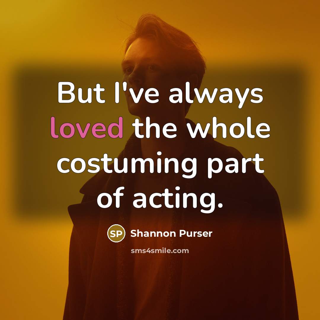 “But I've always loved the whole costuming part of acting.” quote by Shannon Purser