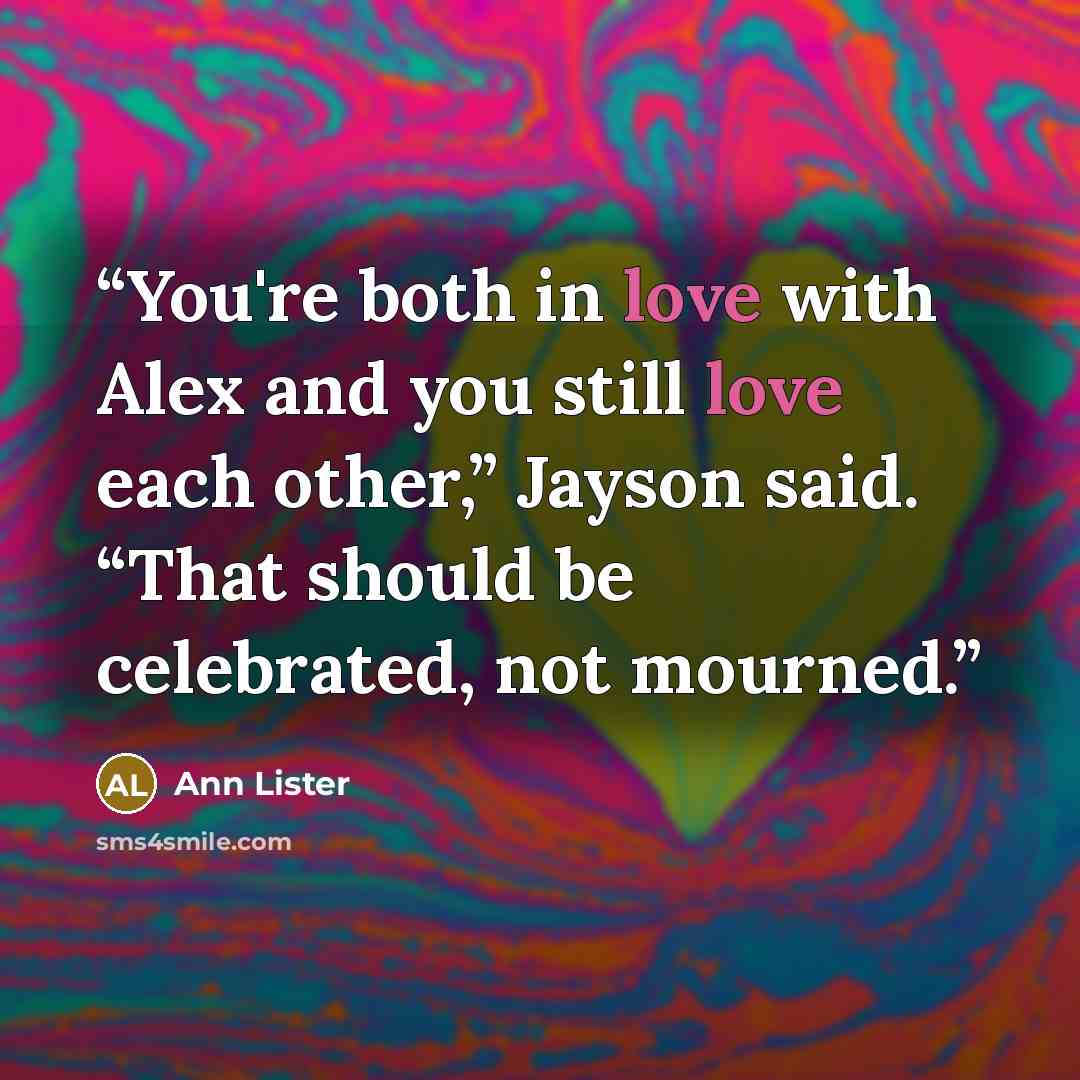 “You're both in love with Alex and you still love each other,” Jayson said. “That should be celebrated, not mourned.” quote by Ann Lister