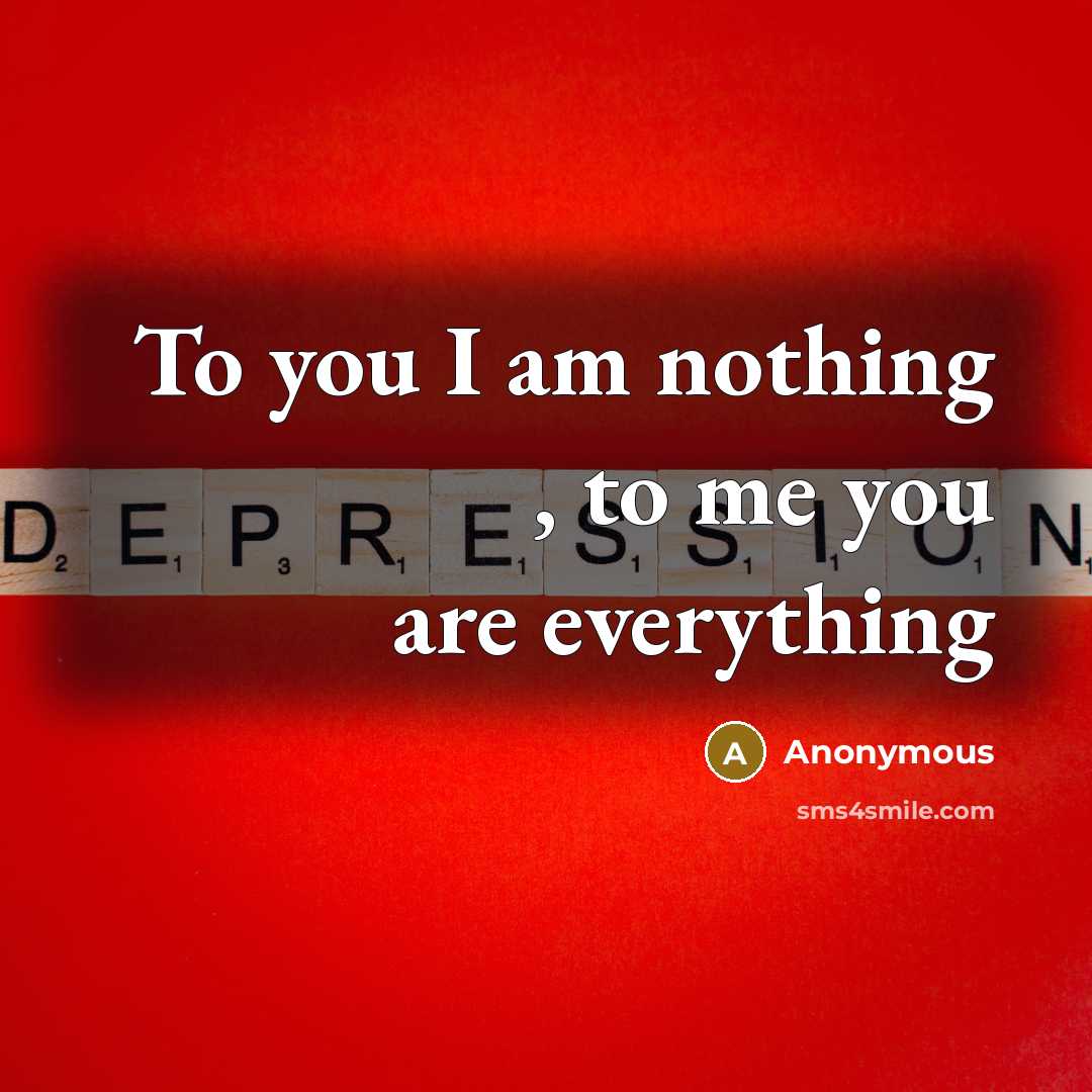 “To you I am nothing , to me you are everything” quote by Anonymous