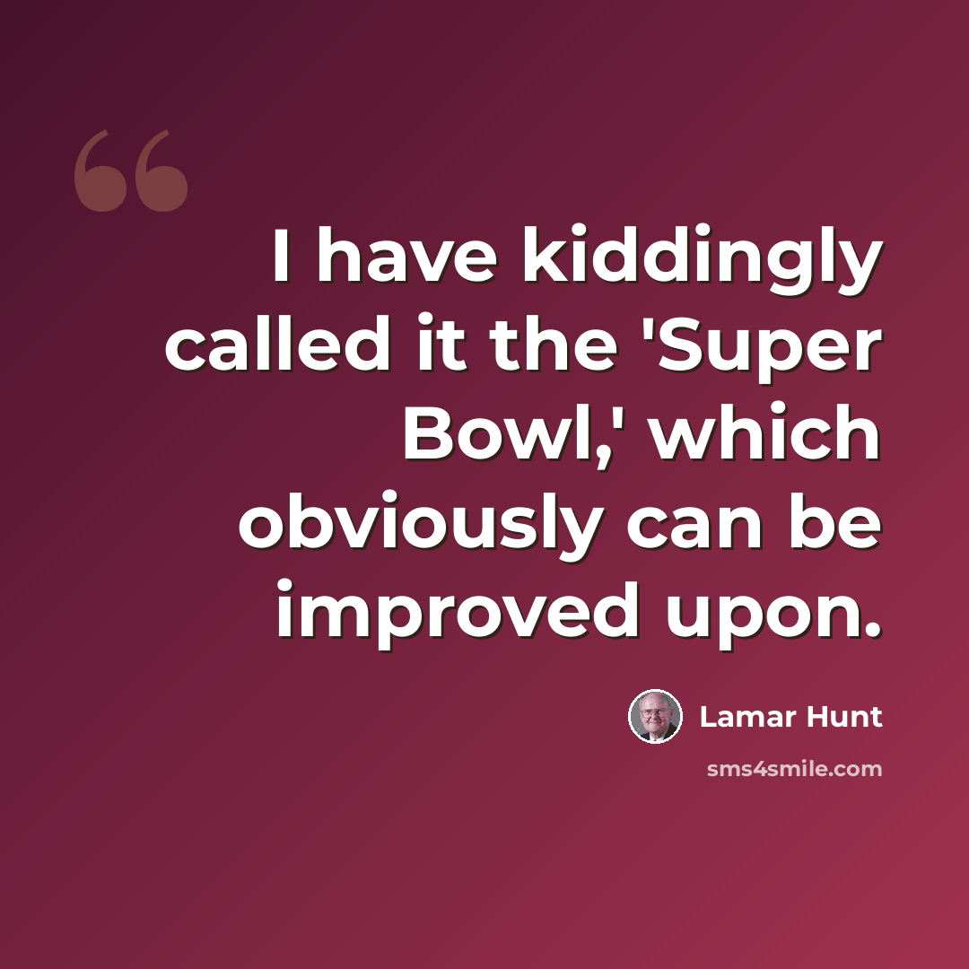 “I have kiddingly called it the 'Super Bowl,' which obviously can be improved upon.” quote by Lamar Hunt