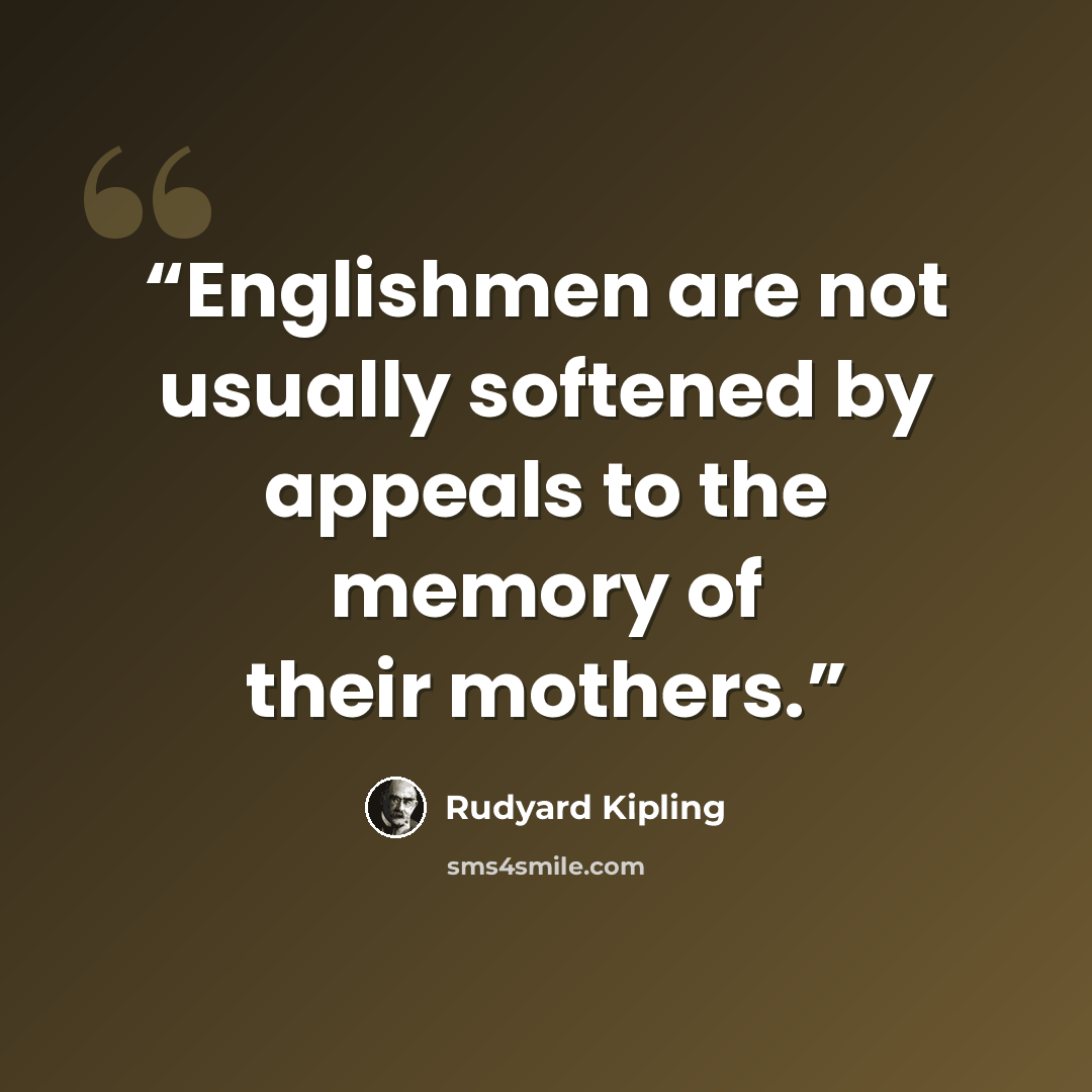 “Englishmen are not usually softened by appeals to the memory of their mothers.” quote by Rudyard Kipling