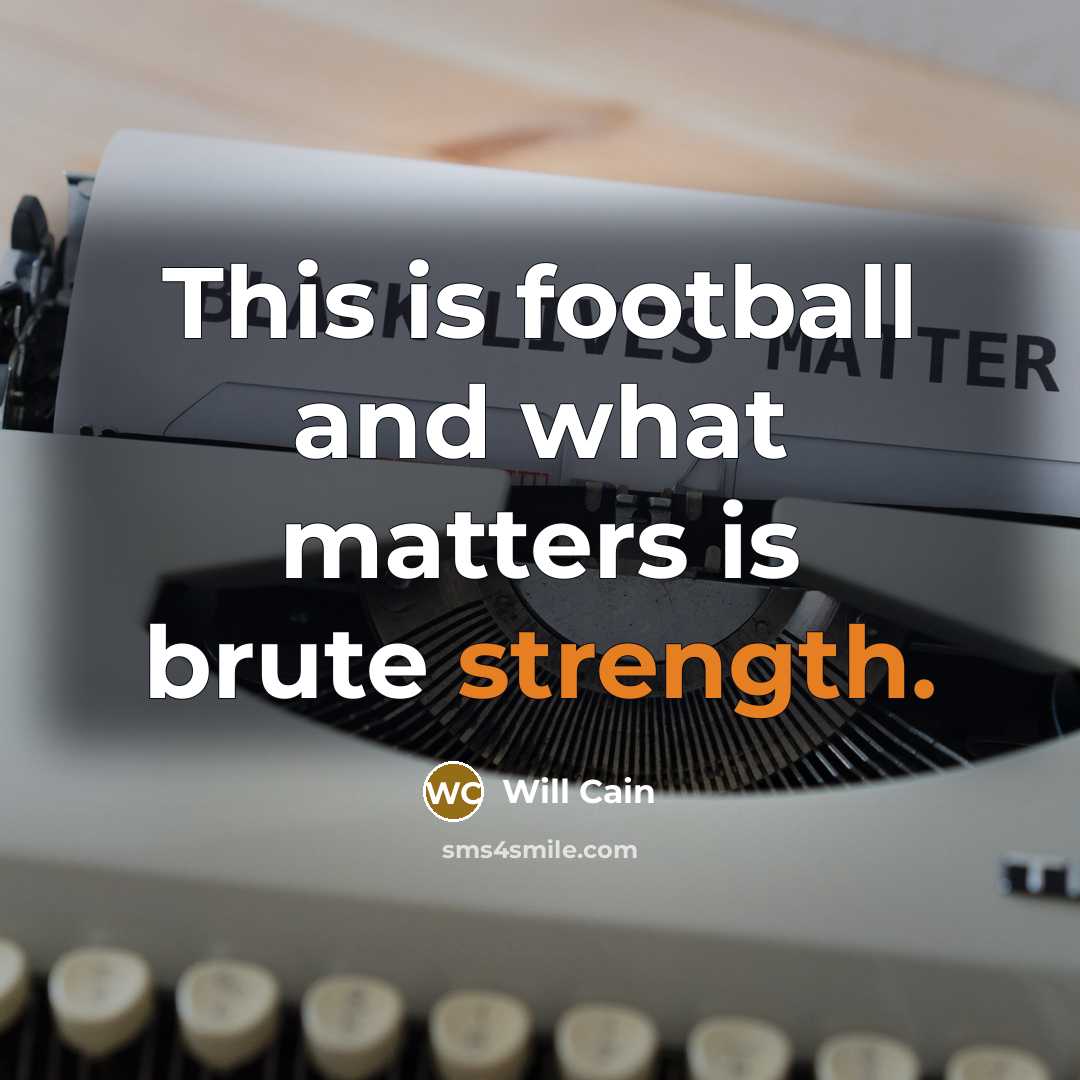 “This is football and what matters is brute strength.” quote by Will Cain
