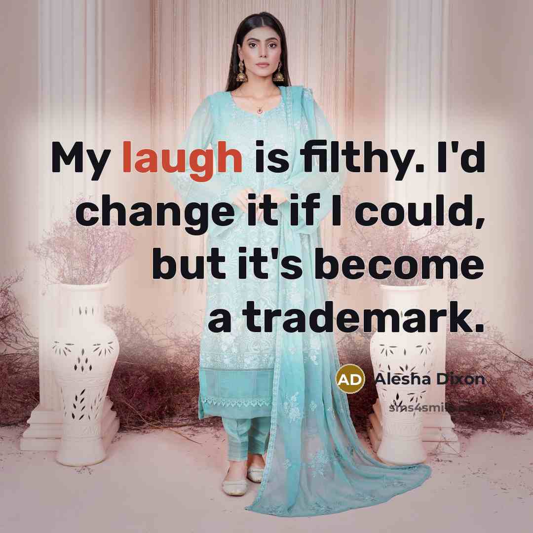 “My laugh is filthy. I'd change it if I could, but it's become a trademark.” quote by Alesha Dixon