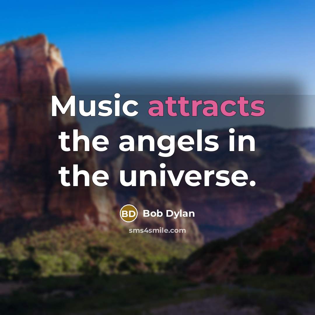 “Music attracts the angels in the universe.” quote by Bob Dylan