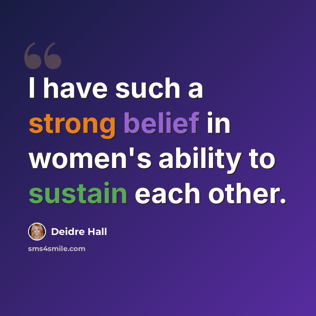 “I have such a strong belief in women's ability to sustain each other.” quote by Deidre Hall