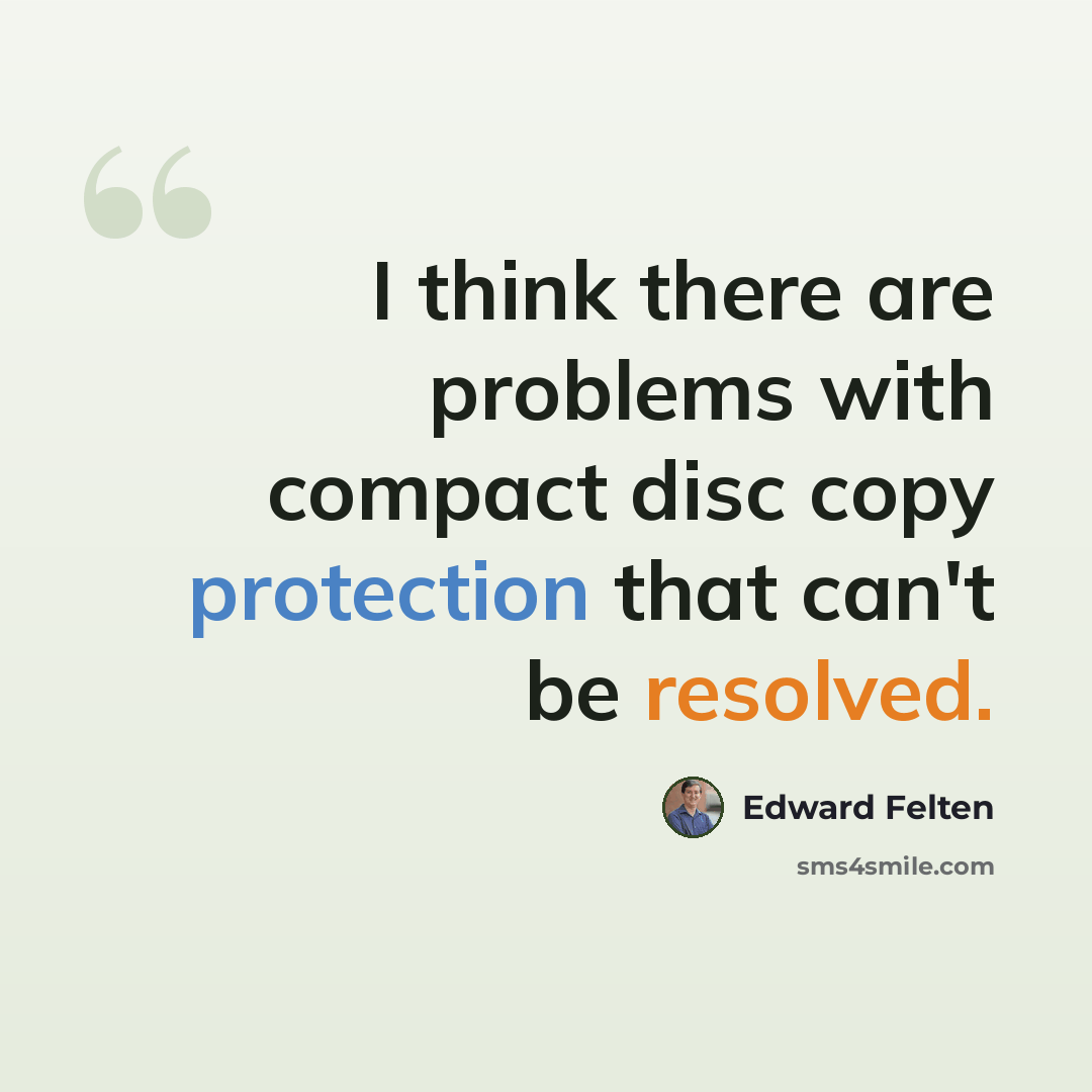 “I think there are problems with compact disc copy protection that can't be resolved.” quote by Edward Felten