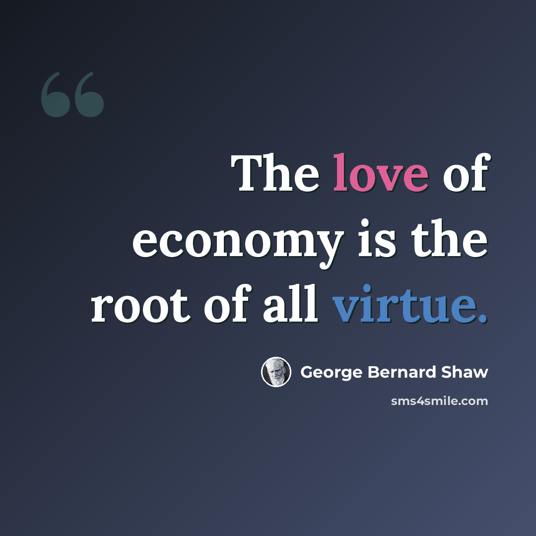 “The love of economy is the root of all virtue.” quote by George Bernard Shaw