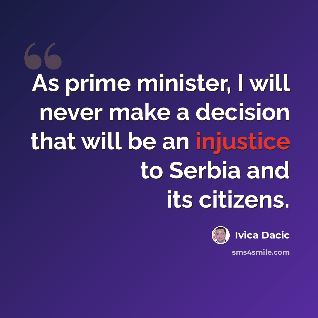 “As prime minister, I will never make a decision that will be an injustice to Serbia and its citizens.” quote by Ivica Dacic