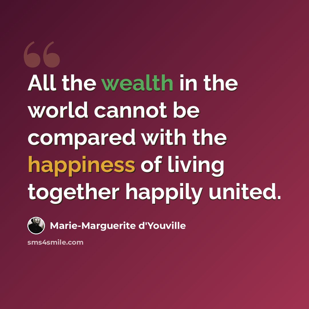 “All the wealth in the world cannot be compared with the happiness of living together happily united.” quote by Marie-Marguerite d'Youville