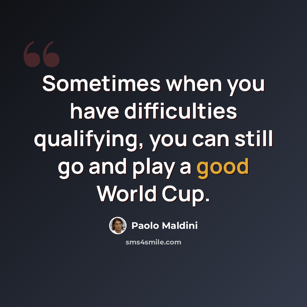 “Sometimes when you have difficulties qualifying, you can still go and play a good World Cup.” quote by Paolo Maldini