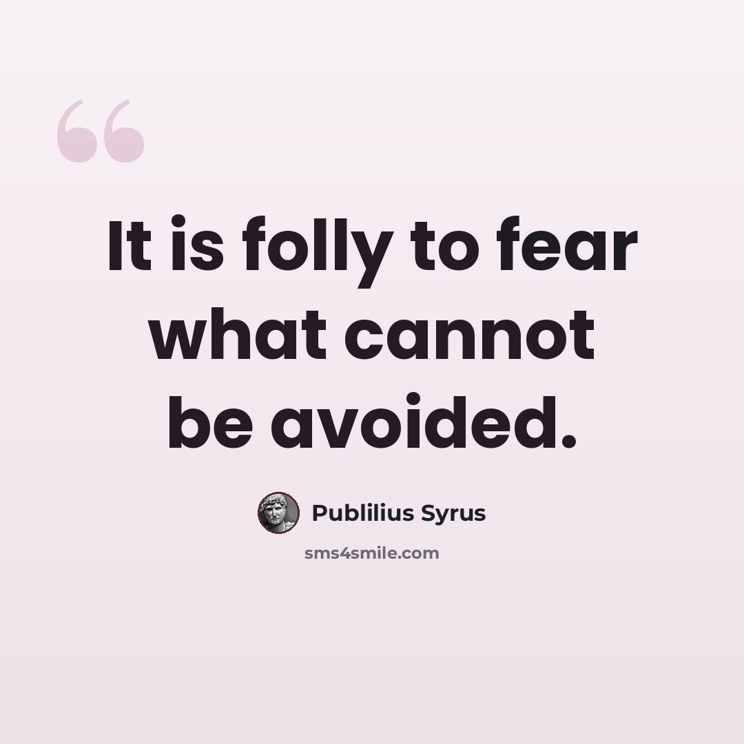 “It is folly to fear what cannot be avoided.” quote by Publilius Syrus