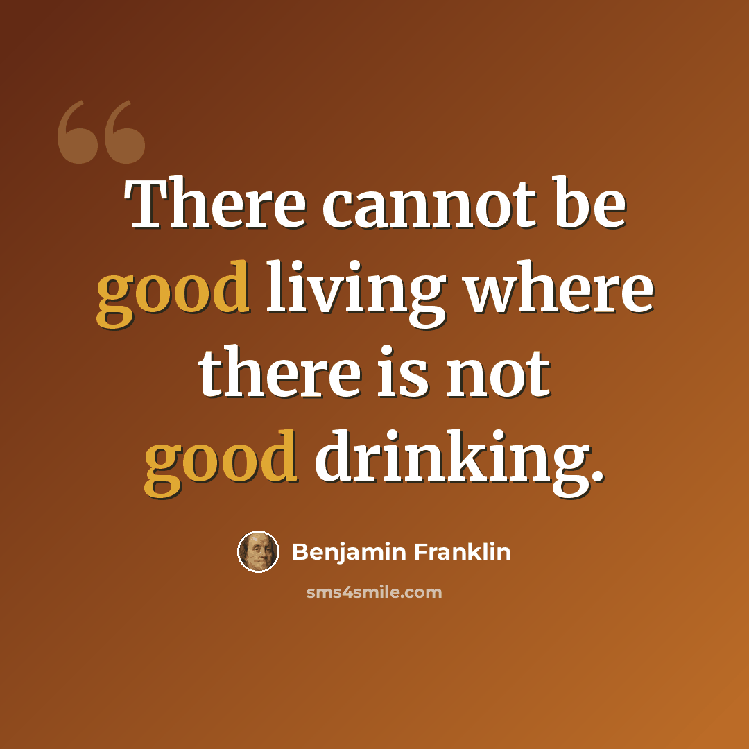 “There cannot be good living where there is not good drinking.” quote by Benjamin Franklin