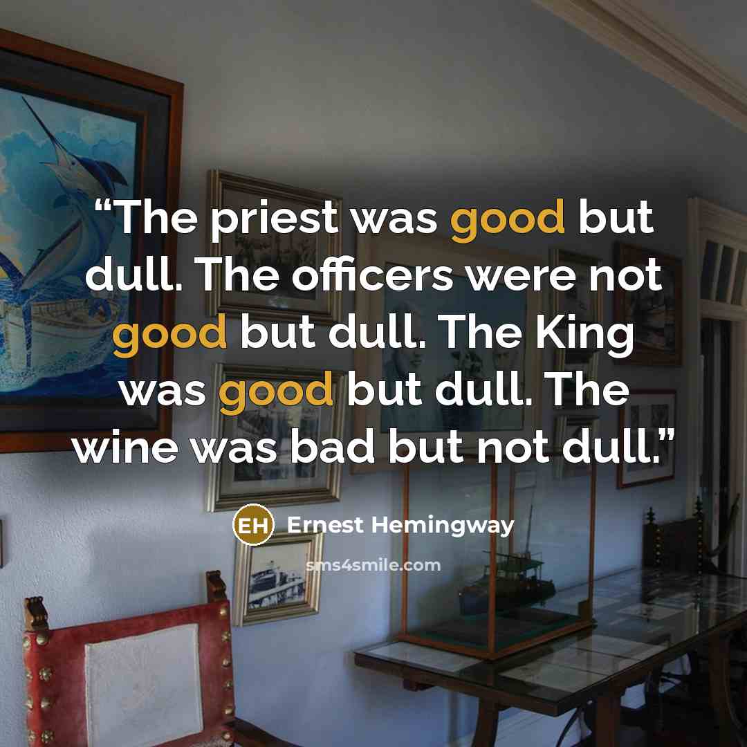 “The priest was good but dull. The officers were not good but dull. The King was good but dull. The wine was bad but not dull.” quote by Ernest Hemingway