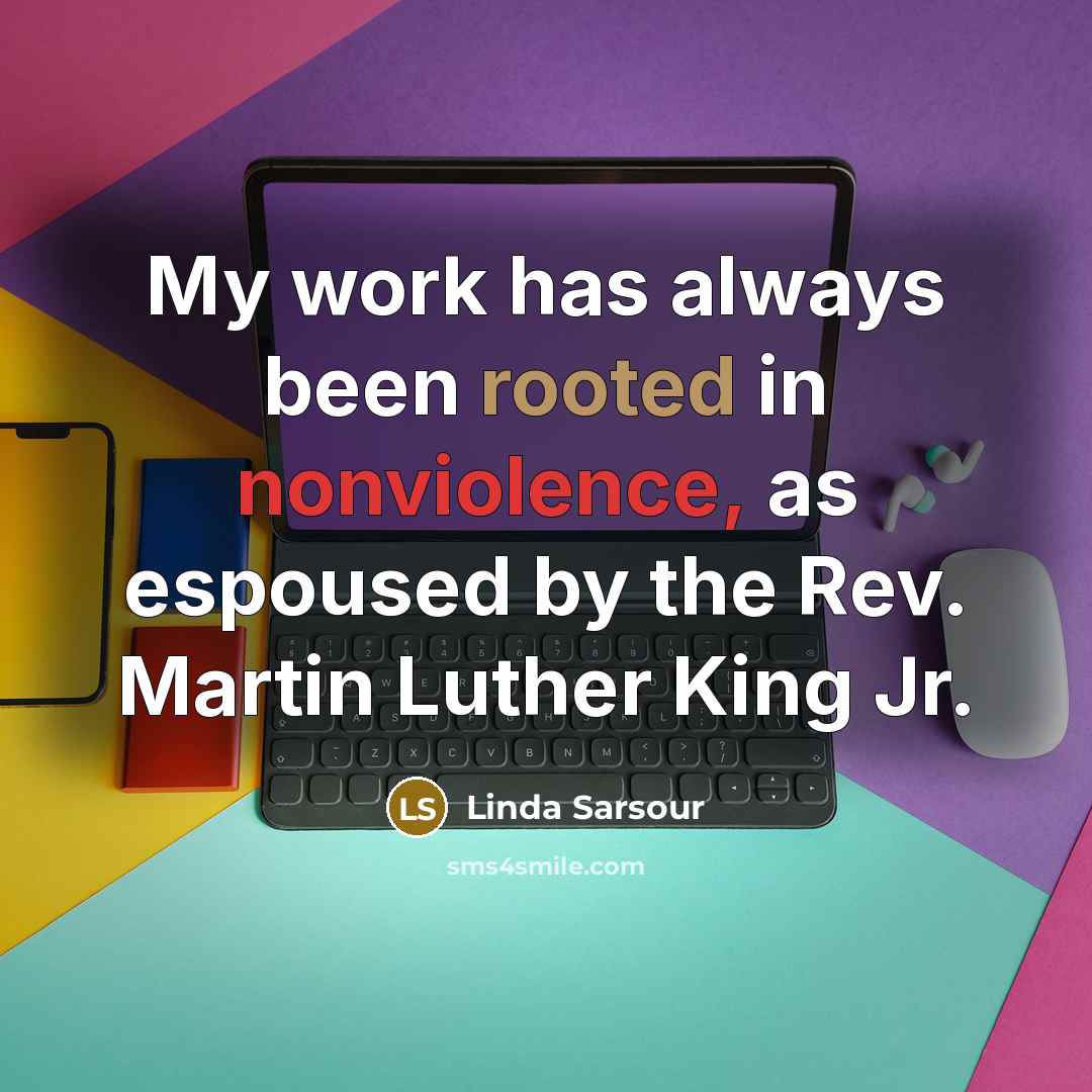 “My work has always been rooted in nonviolence, as espoused by the Rev. Martin Luther King Jr.” quote by Linda Sarsour