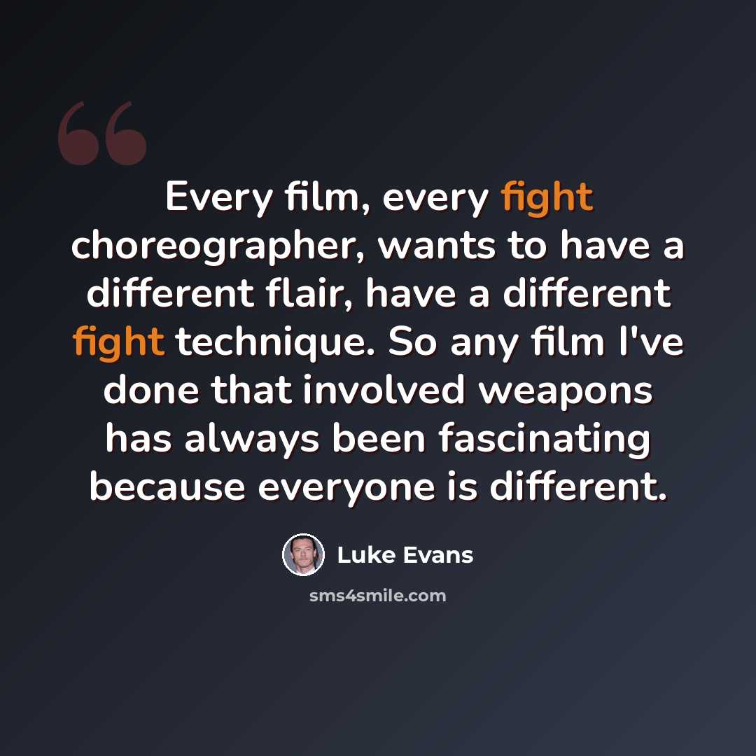 “Every film, every fight choreographer, wants to have a different flair, have a different fight technique. So any film I've done that involved weapons has always been fascinating because everyone is different.” quote by Luke Evans