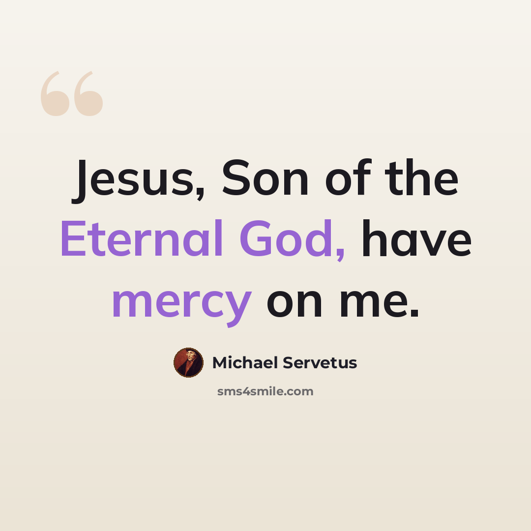 “Jesus, Son of the Eternal God, have mercy on me.” quote by Michael Servetus