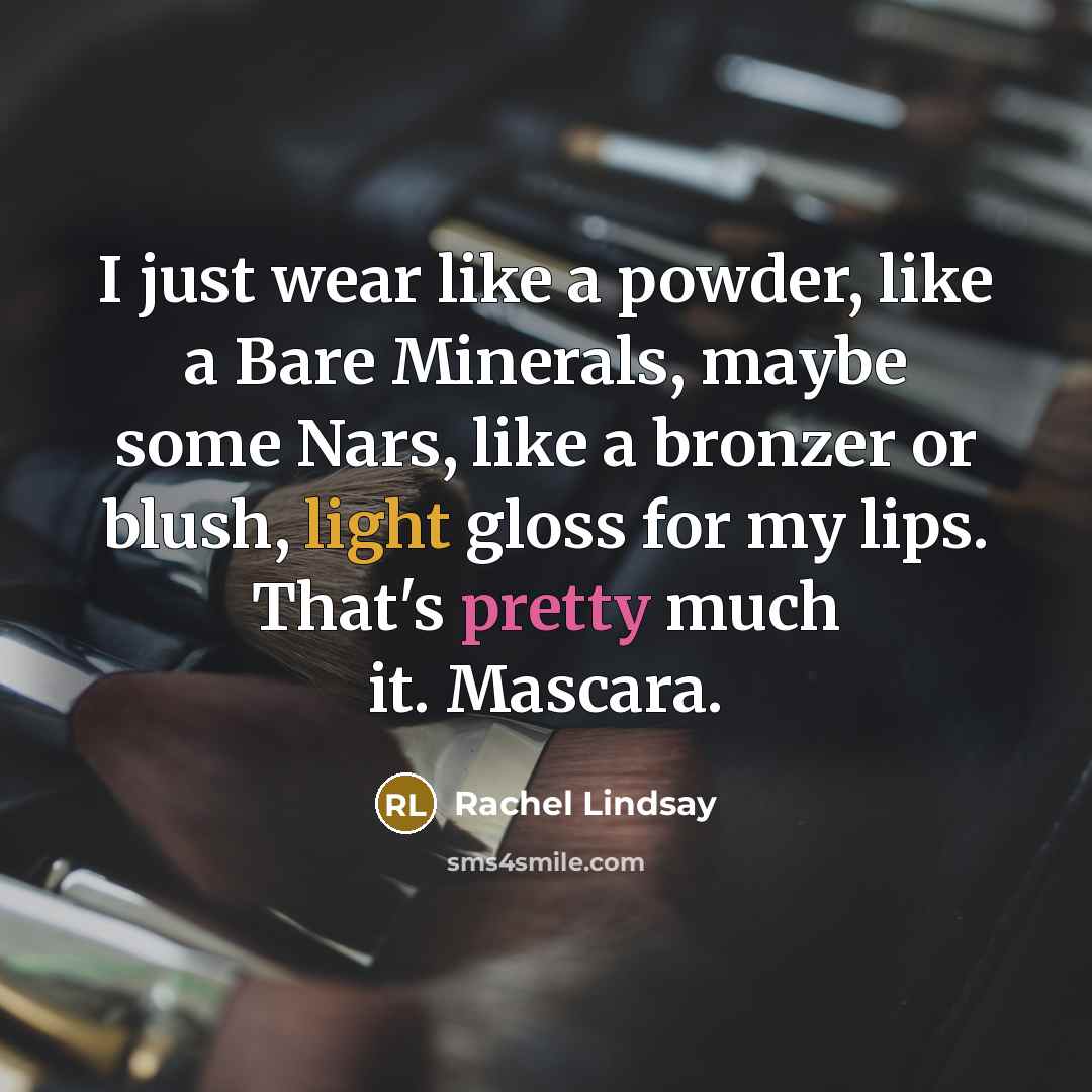“I just wear like a powder, like a Bare Minerals, maybe some Nars, like a bronzer or blush, light gloss for my lips. That's pretty much it. Mascara.” quote by Rachel Lindsay