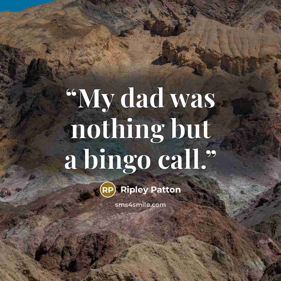 “My dad was nothing but a bingo call.” quote by Ripley Patton