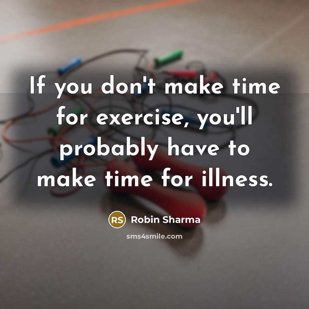 “If you don't make time for exercise, you'll probably have to make time for illness.” quote by Robin Sharma