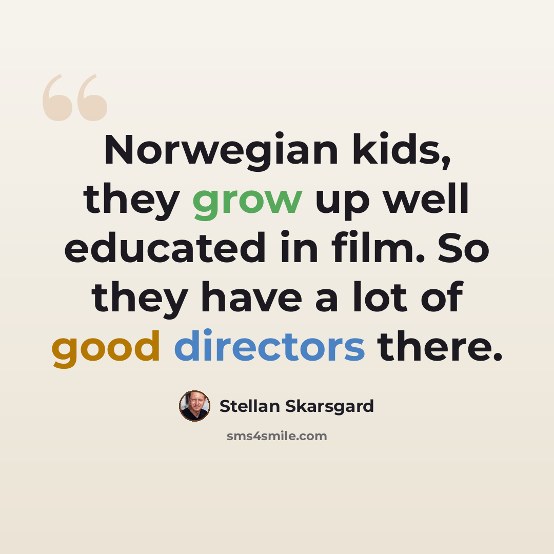 “Norwegian kids, they grow up well educated in film. So they have a lot of good directors there.” quote by Stellan Skarsgard