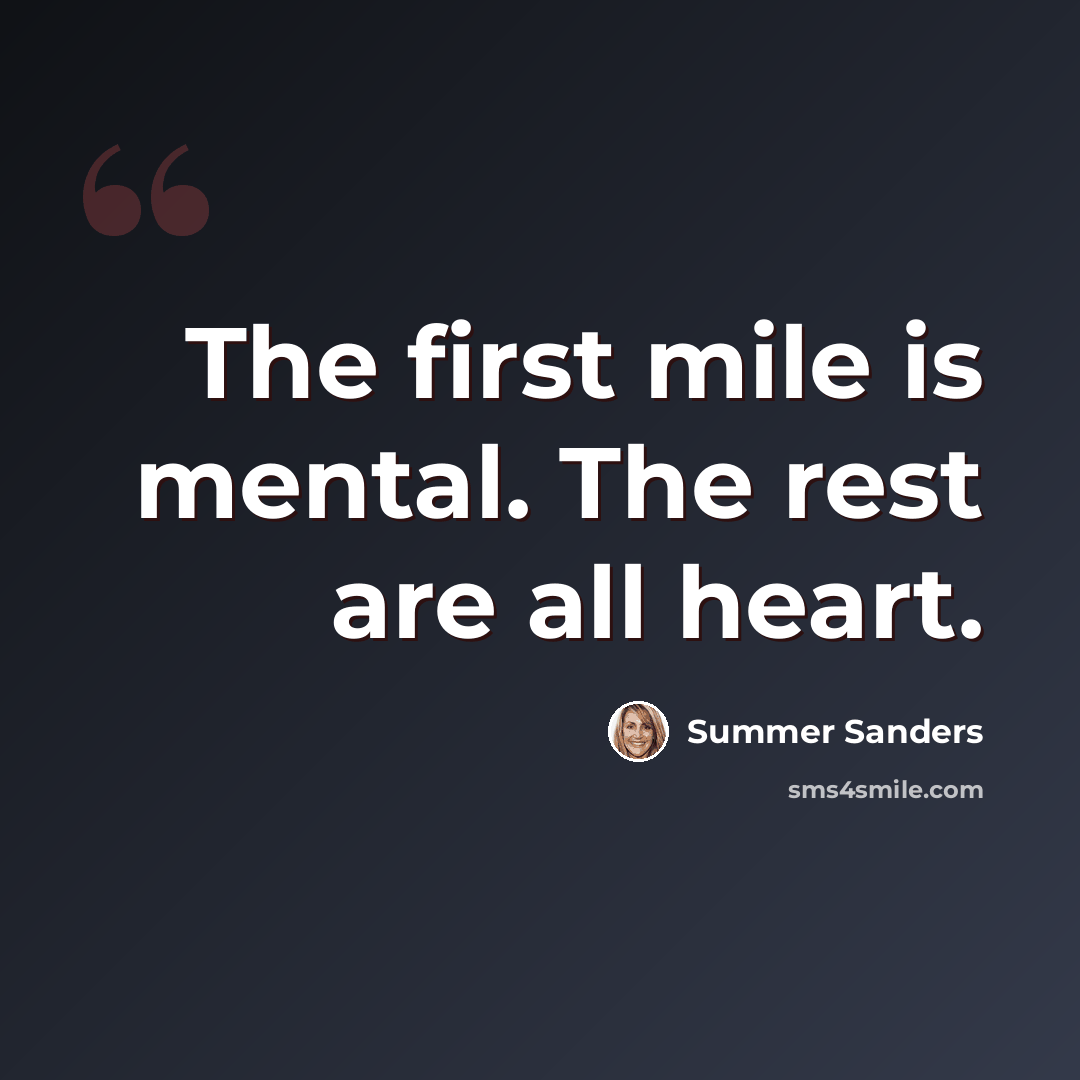 “The first mile is mental. The rest are all heart.” quote by Summer Sanders